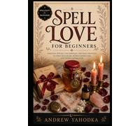 Spell Love for Beginners: Love Spells, Attraction Magic, Honey Jar Rituals, Binding Work, and Folk Witchcraft for Modern Witches