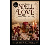 Spell Love for Beginners: Love Spells, Attraction Magic, Honey Jar Rituals, Binding Work, and Folk Witchcraft for Modern Witches