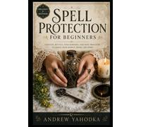 Spell Protection for Beginners: Protection Spells, Wards, Evil Eye Defense, Curse Breaking, and Folk Magic Shielding Rituals