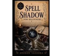 Spell Shadow for Beginners: Shadow Work, Dark Witchcraft, Inner Transformation, Baneful Symbolism, and Ritual Self-Confrontation