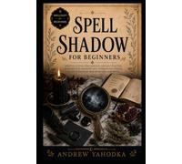 Spell Shadow for Beginners: Shadow Work, Dark Witchcraft, Inner Transformation, Baneful Symbolism, and Ritual Self-Confrontation