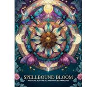Spellbound Bloom: Mystical Botanicals and Winged Familiars Mandala Coloring Book: Witchy Floral Mandalas, Enchanted Insects, and Celestial Garden ... Art Lovers and Relaxing Mindfulness Coloring