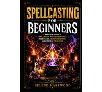 Spellcasting for Beginners: A Practical Guide to Candle Magic, Protection Rituals, Moon Phases, Intention Setting, and Everyday Folk Magic