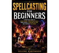 Spellcasting for Beginners: A Practical Guide to Candle Magic, Protection Rituals, Moon Phases, Intention Setting, and Everyday Folk Magic