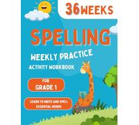 Spelling Weekly Practice for 1st Grade: 36 Weeks Of Spelling Activities| Learn to Write and Spell Essential Words| Over 200 Words Kids Need To Know By 1st Grade: 1