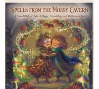 Spells from the Mossy Cavern: A Cave Witches' Tale of Magic, Friendship, and Halloween Fun