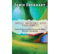 Spells, Sketches, and Time-Twists: Twelve Fantastical Adventures with Magic, Mischief, and Wonder: 2