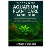 Spencer Brigden The Complete Aquarium Plant Care Handbook (Tascabile)
