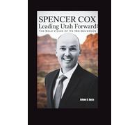 SPENCER COX: Leading Utah Forward: The Bold Vision of Its 18th Governor