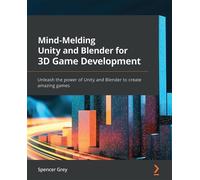 Spencer Grey Mind-Melding Unity and Blender for 3D Game Development (Tascabile)