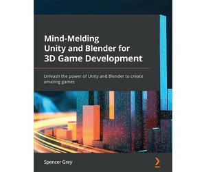 Spencer Grey Mind-Melding Unity and Blender for 3D Game Development (Tascabile)