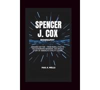 SPENCER J. COX BIOGRAPHY: Disagree Better - From Rural Utah to the Governor’s Mansion, the Untold Story of America’s Civility Leader