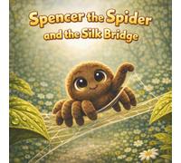 Spencer the Spider and the Silk Bridge: A Nature Picture Book About Spider Silk, Garden Adventures, and Problem-Solving for Kids