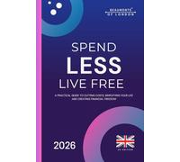 Spend Less, Live Free: A Practical Guide to Cutting Costs, Taking Control of Your Money, and Building Financial Independence in the UK