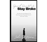 Spend Smart or Stay Broke: The No-Excuse Blueprint for Owning Your Financial Future-Starting Today
