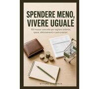 Spendere meno, vivere uguale: 100 mosse concrete per tagliare bollette, spesa, abbonamenti e assicurazioni e recuperare fino a 3.000 euro l'anno senza cambiare vita