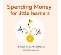 Spending Money for Little Learners: Teaching Kids About Needs, Wants, and Choices