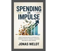 Spending on impulse: How Attention-Deficit/Hyperactivity Disorder Affects Financial Decisions and How to Take Control