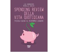 Spending review della vita quotidiana. Piccola guida al risparmio leggero ...