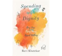 Spending with Dignity: Buy Less, Enjoy More, Regret Nothing: Make purchases that fit your values and reduce waste