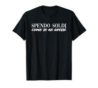 Spendo Soldi Come Se Ne Avessi Scritte Divertenti Shopping Maglietta