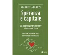 Speranza e capitale. Un modello per trasformare e innovare il paese - Scar...