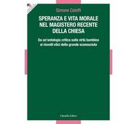 Speranza e vita morale nel magistero recente della Chiesa. Da un'antologia critica sulla virtù bambina ai risvolti etici della grande sconosciuta