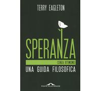 Speranza (senza ottimismo). Una guida filosofica - 2017 - Ponte a