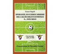 Speranze, successi e miserie del calcio dilettantistico e... non solo. Con una nota sulla storia del G. S. OMI