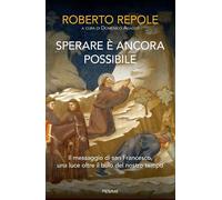 SPERARE E' ANCORA POSSIBILE. IL MESSAGGIO DI SAN FRANCESCO, UNA LUCE OLTRE IL -