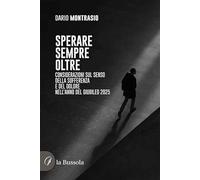 Sperare sempre oltre. Considerazioni sul senso della sofferenza e del dolore nell'Anno del Giubileo 2025
