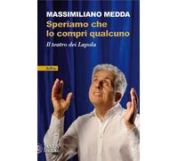 Speriamo che lo compri qualcuno. Il teatro dei Lapola. Nuova ediz. - Medda...