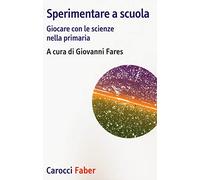 Sperimentare a scuola. Giocare con le scienze nella primaria