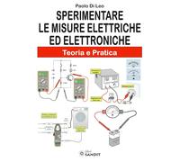 Sperimentare Le Misure Elettriche Ed Elettroniche. Teoria E Pratica