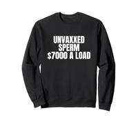 Sperma Non vaxxed $7000 Un carico Divertente Unhinged Adult Meme Cringe Felpa