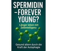 "Spermidin - forever young ?": -das natürliche Zellmolekül mit Anti-Aging-Potenzial