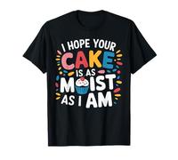 Spero che la tua torta sia umida quanto io sono divertente amante delle torte Maglietta
