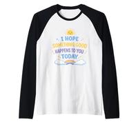Spero Che Qualcosa di Buono Ti accada Oggi Positivo Maglia con Maniche Raglan