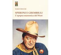 Speroni e grembiuli. L'epopea massonica del West - Rocchi Marco