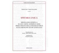 Spes mea unica. Miscellanea offerta a Sua Ecc. Mons. Andrzej W. Suski primo vescovo della diocesi di Toru? in occasione del Suo 80° genetliaco