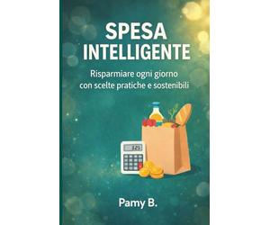 SPESA INTELLIGENTE: Risparmiare ogni giorno con scelte pratiche e sostenibili