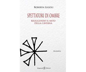 Spettatori di ombre: Rileggendo il mito della caverna
