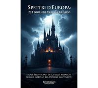 Spettri d’Europa : 20 Leggende Vere da Brivido. Storie Terrificanti da Castelli, Villaggi e Luoghi Infestati del Vecchio Continente