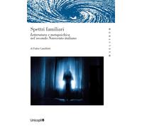 Spettri familiari. Letteratura e metapsichica nel secondo Novecento italia...