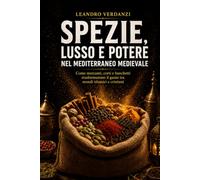 Spezie, lusso e potere nel Mediterraneo medievale: Come mercanti, corti e banchetti trasformarono il gusto tra mondi islamici e cristiani