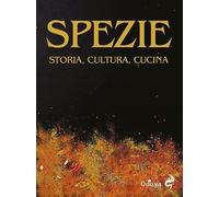 Spezie. Storia, cultura, cucina. Ediz. illustrata