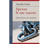 Spezza le tue catene. Liberarsi da un certo vittimismo. Nuova ediz.