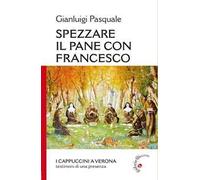 Spezzare il pane con Francesco. I Cappuccini a Verona, testimoni di una presenza