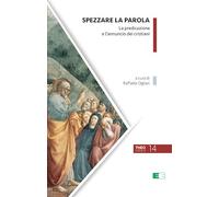 Spezzare la Parola. La predicazione e l’annuncio dei cristiani. Nuova ediz.