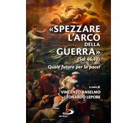 «Spezzare l'arco della guerra» (sal 46,10). Quale futuro per la pace?